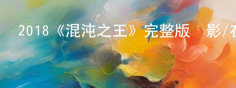 陳曉芙發布2018《混沌之王》完整版電影/在線觀看/百度云-美劇天堂